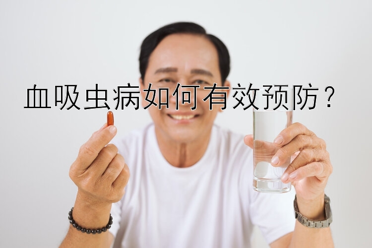 血吸虫病如何有效预防？