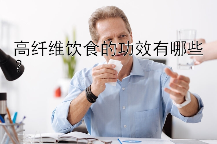 高纤维饮食的功效有哪些？