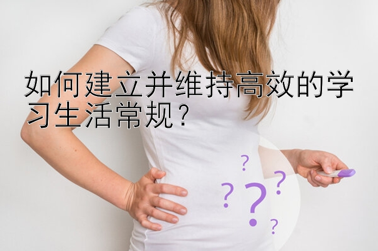 如何建立并维持高效的学习生活常规？