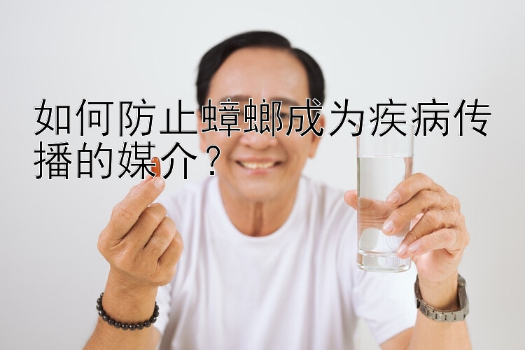 如何防止蟑螂成为疾病传播的媒介？