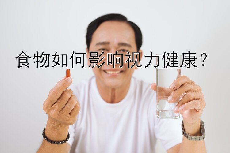 食物如何影响视力健康？