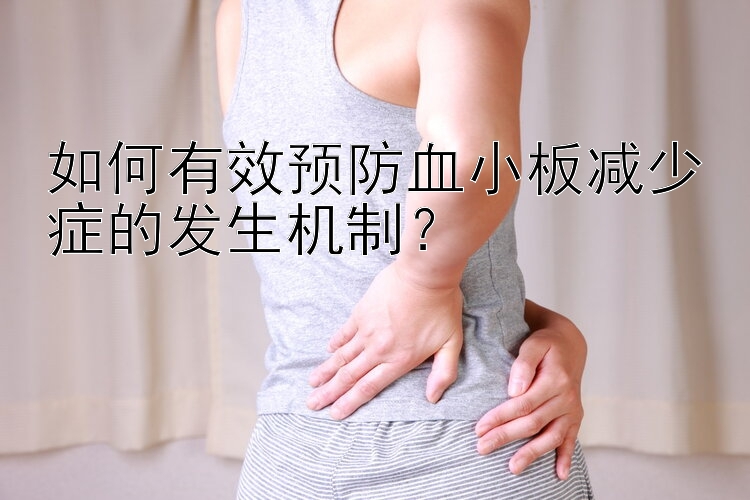 广西快三如何有效预防血小板减少症的发生机制？