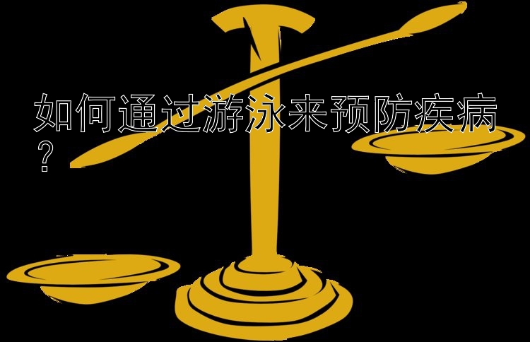 安徽快三如何通过游泳来预防疾病？