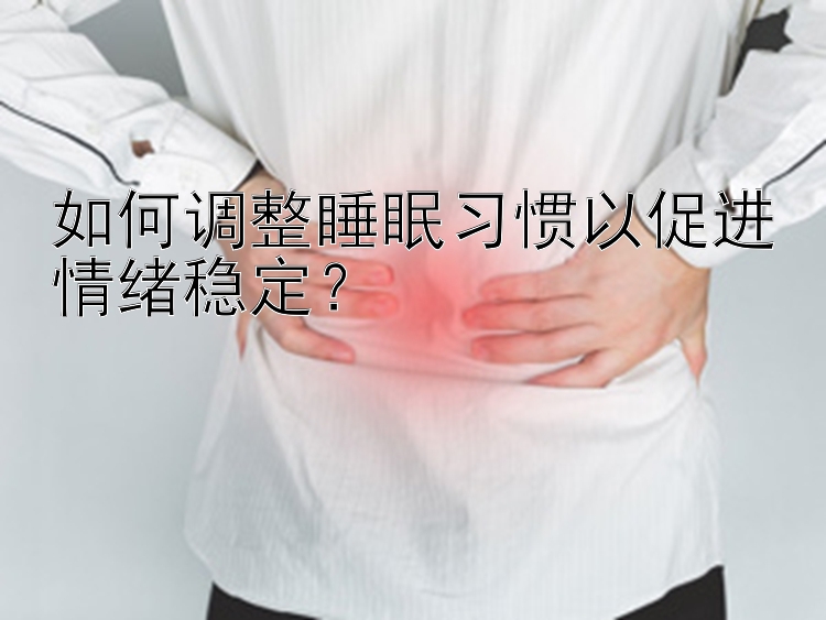 如何调整睡眠习惯以促进情绪稳定？