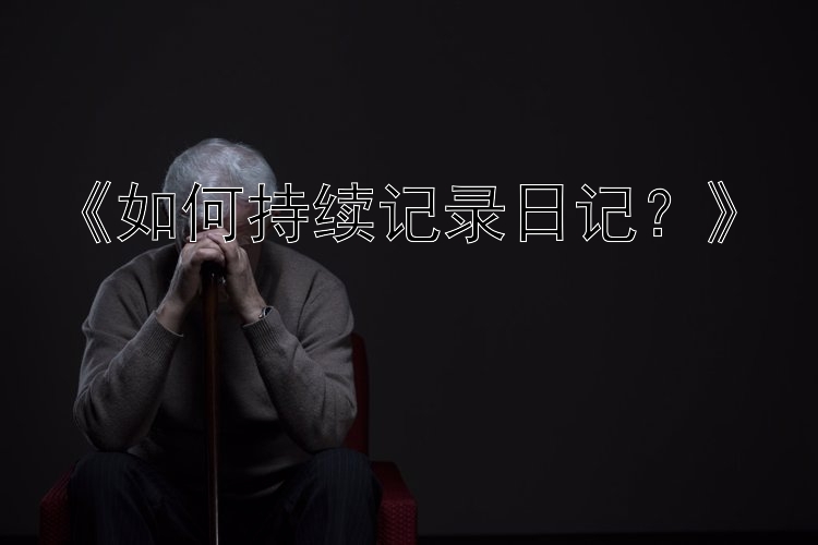 《如何持续记录日记？》