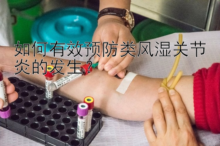 如何有效预防类风湿关节炎的发生？