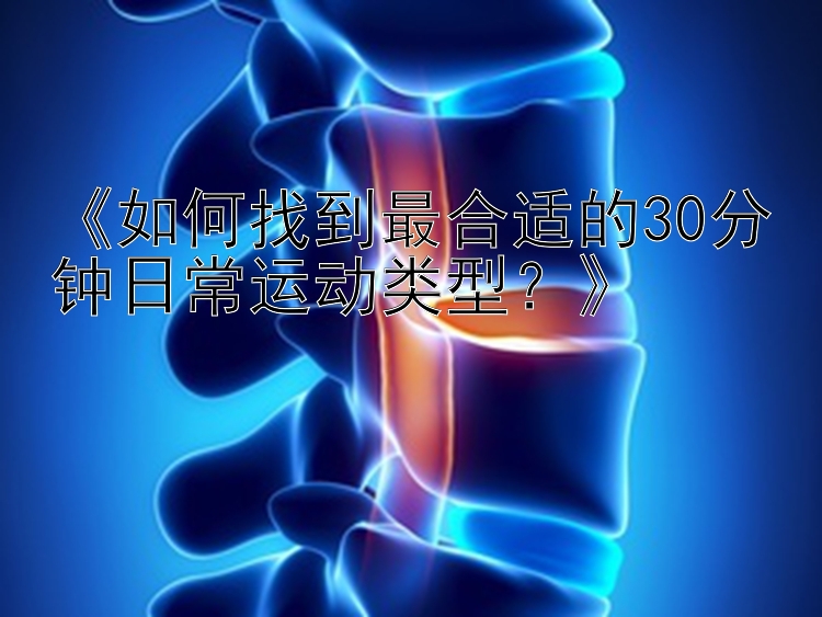 《如何找到最合适的30分钟日常运动类型？》