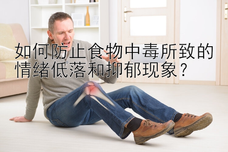 如何防止食物中毒所致的情绪低落和抑郁现象？