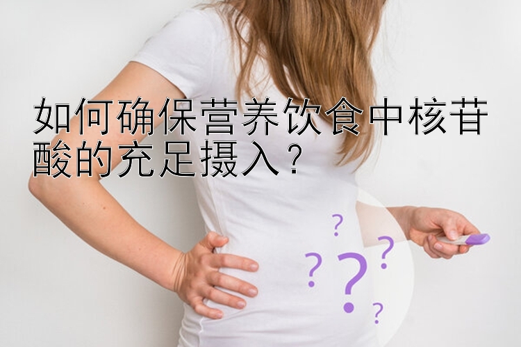 如何确保营养饮食中核苷酸的充足摄入？