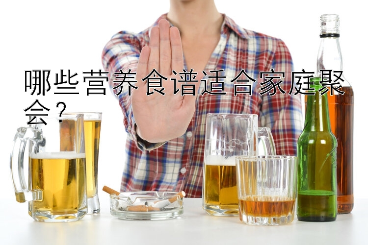 哪些营养食谱适合家庭聚会？