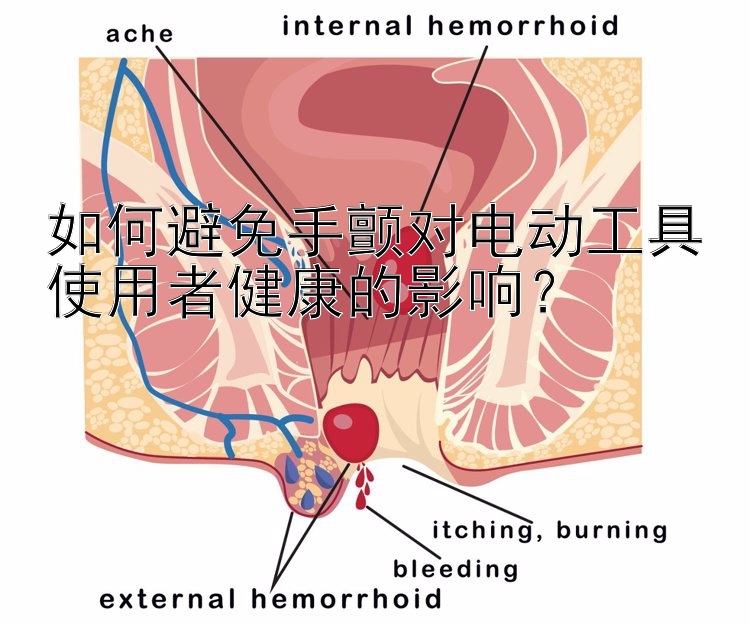 如何避免手颤对电动工具使用者健康的影响？