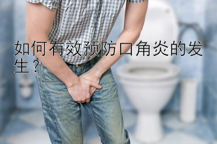 如何有效预防口角炎的发生？